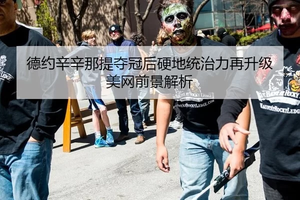 德约辛辛那提夺冠后硬地统治力再升级 美网前景解析