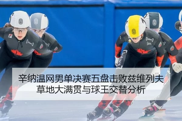 辛纳温网男单决赛五盘击败兹维列夫 草地大满贯与球王交替分析